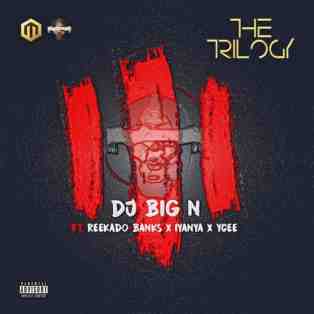 DJ Big N ft. Reekado Banks, Iyanya & Ycee – The Trilogy