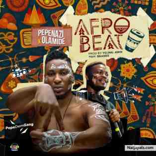 Pepenazi Ft. Olamide – “Afrobeat”
