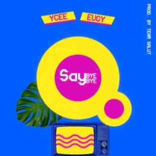 Ycee ft. Eugy – Say Bye Bye